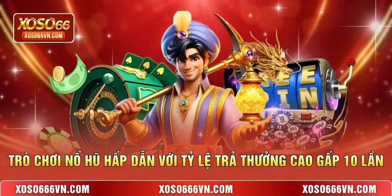 Trò chơi nổ hũ hấp dẫn với tỷ lệ trả thưởng cao gấp 10 lần